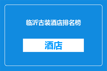 临沂古装酒店排名榜(临沂古装酒店排名榜：您最青睐的住宿地是哪家？)