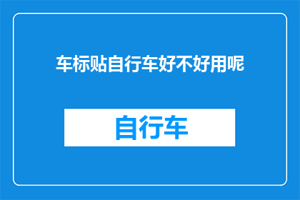 车标贴自行车好不好用呢(车标贴自行车是否实用？)