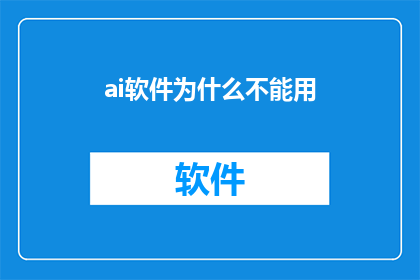 ai软件为什么不能用(为什么AI软件无法满足需求？)