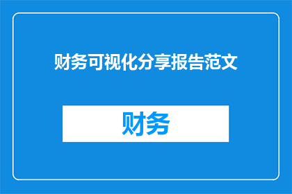 财务可视化分享报告范文(如何制作一份引人入胜的财务可视化分享报告？)