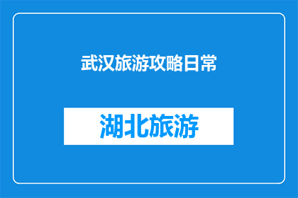 武汉旅游攻略日常(武汉旅游攻略日常：您是否已经准备好探索这座迷人的城市？)