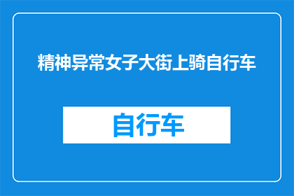 精神异常女子大街上骑自行车(街头惊现精神异常女子骑行，安全与道德的边界在哪里？)