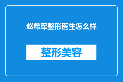 赵希军整形医生怎么样(赵希军整形医生的专业水平如何？是否值得信任？)