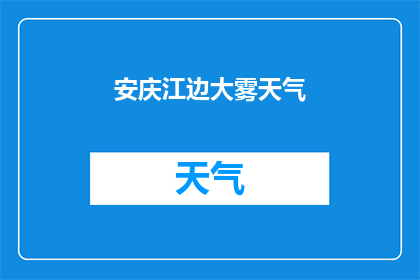 安庆江边大雾天气(安庆江边大雾天气：是自然现象还是人为因素？)