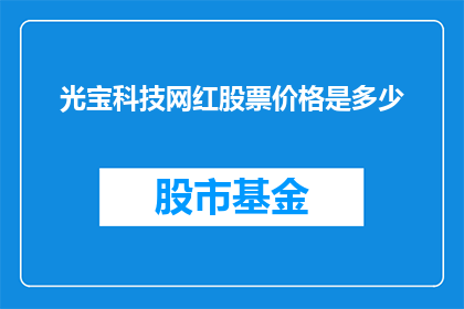 光宝科技网红股票价格是多少(光宝科技股票最新价格是多少？)