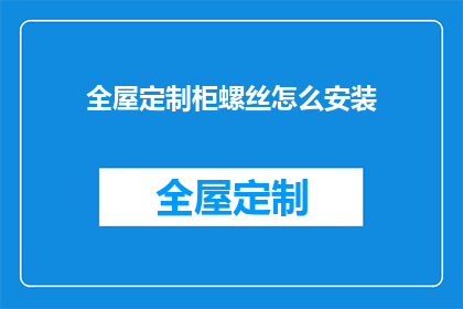 全屋定制柜螺丝怎么安装(如何正确安装全屋定制柜的螺丝？)