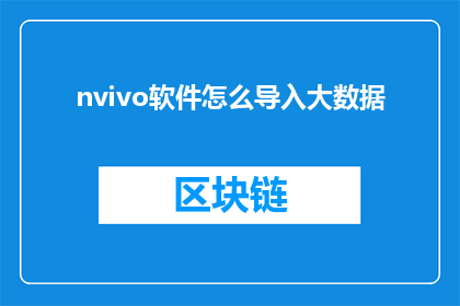 nvivo软件怎么导入大数据(如何将nvivo软件应用于大数据导入过程？)