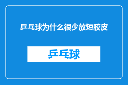 乒乓球为什么很少放短胶皮(乒乓球为何偏爱使用长胶皮而非短胶皮？)