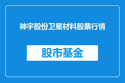 神宇股份卫星材料股票行情(神宇股份卫星材料股票行情如何？)