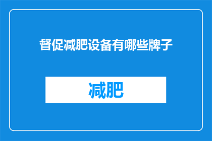 督促减肥设备有哪些牌子(哪些品牌提供有效的减肥设备？)