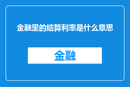 金融里的结算利率是什么意思(金融领域中，结算利率究竟意味着什么？)