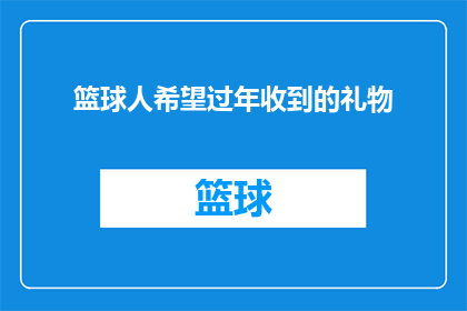 篮球人希望过年收到的礼物(篮球爱好者在春节期待收到的惊喜礼物是什么？)