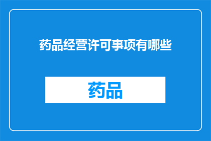 药品经营许可事项有哪些(药品经营许可事项有哪些？)