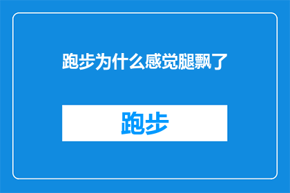 跑步为什么感觉腿飘了(为什么跑步时感觉腿部飘浮？探索运动中的独特体验)