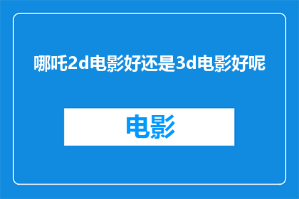 哪吒2d电影好还是3d电影好呢(哪吒2D与3D电影哪个更胜一筹？)