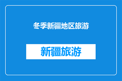 冬季新疆地区旅游(冬季新疆旅游的魅力何在？)
