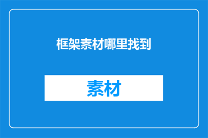 框架素材哪里找到(如何找到框架素材？)