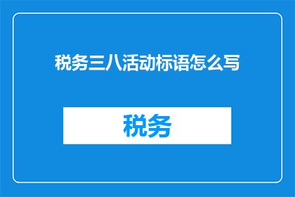 税务三八活动标语怎么写(如何撰写吸引税务专业人士参与的三八活动标语？)