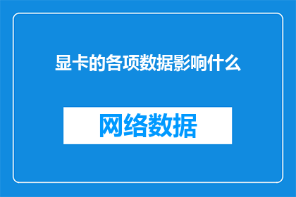 显卡的各项数据影响什么(显卡性能对计算机系统运行效率有何影响？)