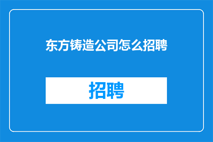 东方铸造公司怎么招聘(如何成功招聘东方铸造公司？)
