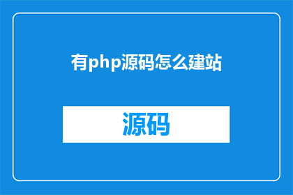 有php源码怎么建站(如何获取PHP源码以搭建网站？)
