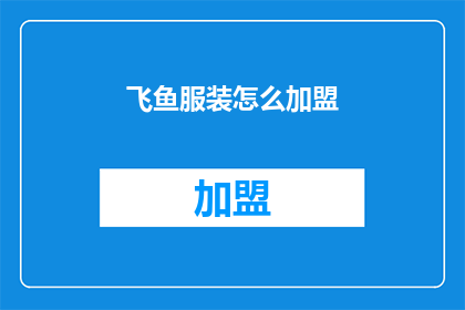 飞鱼服装怎么加盟(加盟飞鱼服装，您需要了解哪些关键步骤？)