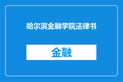 哈尔滨金融学院法律书(哈尔滨金融学院的法律书籍是否值得一读？)