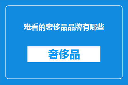 难看的奢侈品品牌有哪些(哪些奢侈品品牌因其外观而难以接受？)