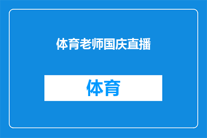 体育老师国庆直播(体育老师国庆期间是否在直播？)