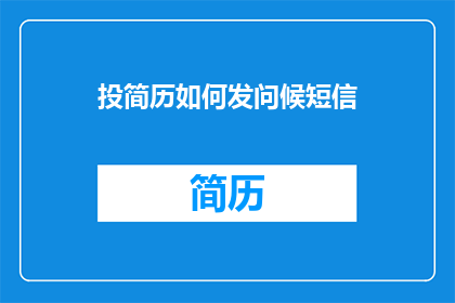 投简历如何发问候短信(如何通过短信发送问候以吸引招聘官的注意？)