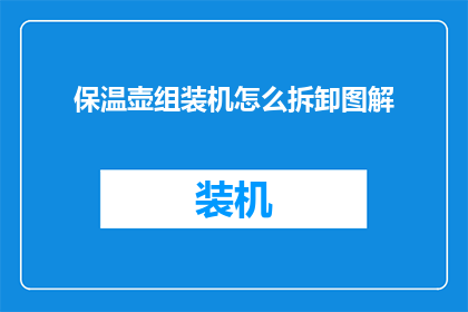 保温壶组装机怎么拆卸图解(如何安全拆卸保温壶组装机？图解步骤详解)