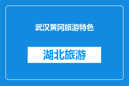 武汉黄冈旅游特色(武汉黄冈旅游特色是否独特？)