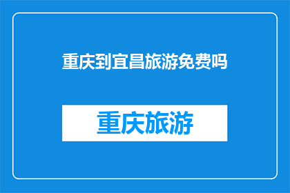 重庆到宜昌旅游免费吗(重庆至宜昌旅游是否免费？)