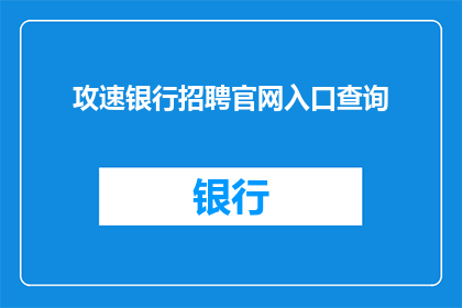 攻速银行招聘官网入口查询(您是否在寻找攻速银行招聘的官方入口？)