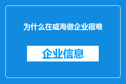 为什么在威海做企业很难(为什么在威海经营企业充满挑战？)