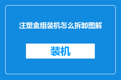 注塑盒组装机怎么拆卸图解(如何拆解注塑盒组装机？图解详细步骤解析)