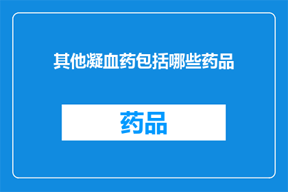 其他凝血药包括哪些药品(哪些药物属于其他凝血剂类别？)