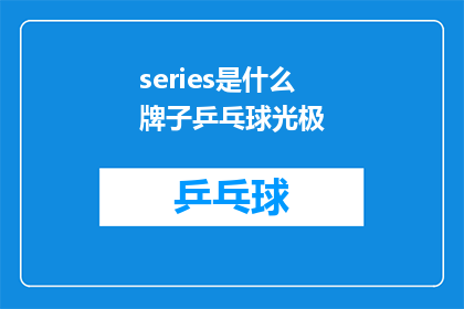 series是什么牌子乒乓球光极(是什么品牌的乒乓球光极？)