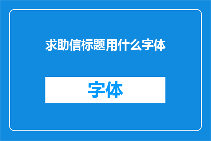求助信标题用什么字体(求助：请问在撰写求助信时，应选择哪种字体以增强其吸引力和可读性？)
