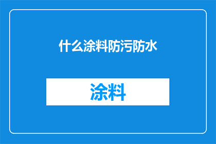 什么涂料防污防水(您知道哪种涂料能够有效防止污渍和水渍吗？)