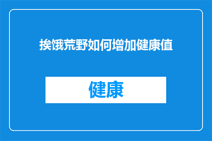 挨饿荒野如何增加健康值(如何有效提升在挨饿荒野中的健康值？)