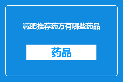 减肥推荐药方有哪些药品(您是否在寻找有效的减肥药物推荐？有哪些药品可以帮助您实现健康减重的目标？)