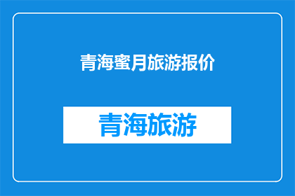青海蜜月旅游报价(青海蜜月旅游报价是多少？)