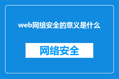 web网络安全的意义是什么(Web网络安全的重要性是什么？)