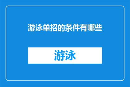 游泳单招的条件有哪些(探究游泳单招的选拔标准：您需要满足哪些条件才能成功入选？)