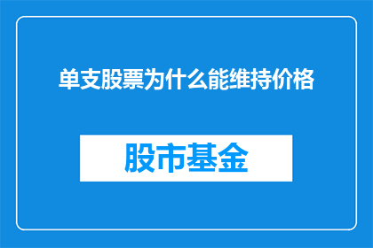 单支股票为什么能维持价格(为什么单支股票能持续其价格这是一个值得深入探讨的疑问，它涉及到市场机制投资者心理公司基本面等多个层面在分析这个问题时，我们可以从以下几个方面展开：首先，股票价格的波动是由多种因素共同作用的结果，包括宏观经济状况行业发展趋势公司业绩表现等其次，投资者的心理预期也会影响股票价格的稳定性最后，公司的治理结构股权分布等因素也会对股票价格产生影响因此，要维持单支股票的价格，需要综合考虑这些因素，并采取相应的策略来应对市场变化)