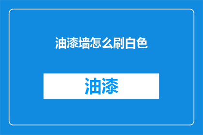 油漆墙怎么刷白色(如何正确涂刷白色油漆以美化墙面？)