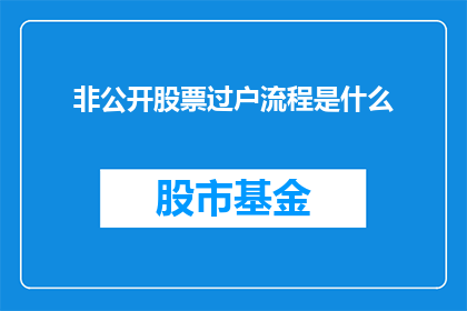 非公开股票过户流程是什么(非公开股票过户流程是什么？)