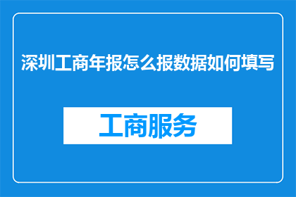深圳工商年报怎么报数据如何填写(如何正确填写深圳工商年报数据？)