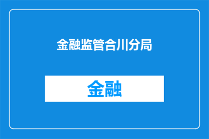 金融监管合川分局(金融监管合川分局的职能与作用是什么？)
